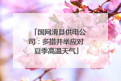 国网滑县供电公司：多措并举应对夏季高温天气