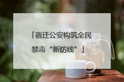 宿迁公安构筑全民禁毒“新防线”
