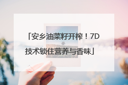 安乡油菜籽开榨！7D技术锁住营养与香味