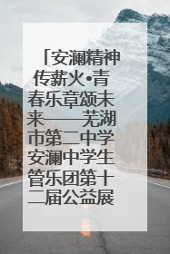 安澜精神传薪火•青春乐章颂未来——芜湖市第二中学安澜中学生管乐团第十二届公益展演圆满举行