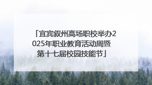 宜宾叙州高场职校举办2025年职业教育活动周暨第十七届校园技能节