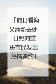 夏日看海又添新去处 日照向重庆市民发出热情邀约