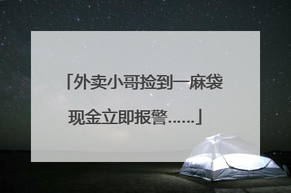 外卖小哥捡到一麻袋现金立即报警……