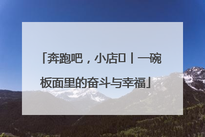奔跑吧，小店㊳丨一碗板面里的奋斗与幸福