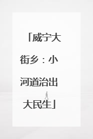 威宁大街乡：小河道治出大民生