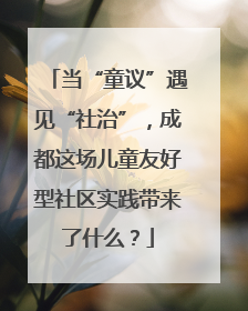 当“童议”遇见“社治”，成都这场儿童友好型社区实践带来了什么？