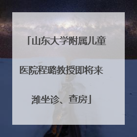 山东大学附属儿童医院程璐教授即将来潍坐诊、查房
