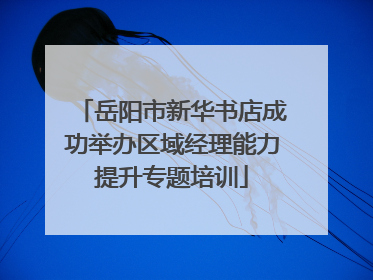 岳阳市新华书店成功举办区域经理能力提升专题培训
