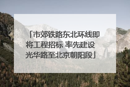 市郊铁路东北环线即将工程招标 率先建设光华路至北京朝阳段