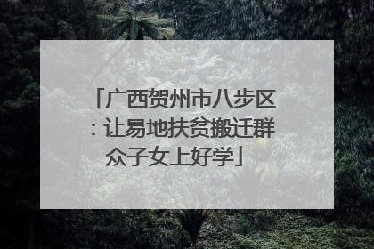 广西贺州市八步区：让易地扶贫搬迁群众子女上好学