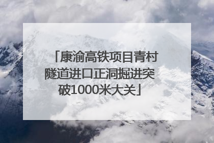 康渝高铁项目青村隧道进口正洞掘进突破1000米大关