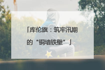库伦旗：筑牢汛期的“铜墙铁壁”