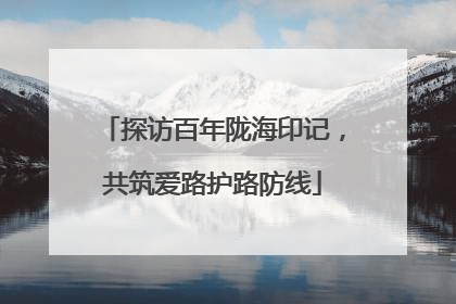 探访百年陇海印记，共筑爱路护路防线