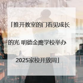 推开教室的门看见成长的光 明德金鹰学校举办2025家校开放周