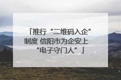 推行“二维码入企”制度 信阳市为企安上“电子守门人”