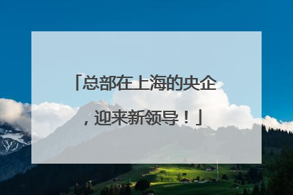 总部在上海的央企，迎来新领导！