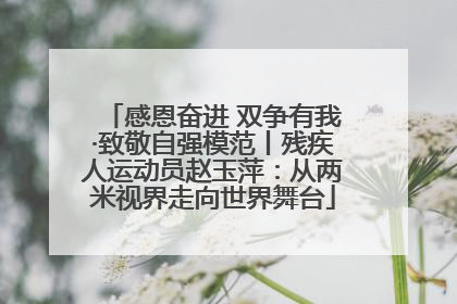 感恩奋进 双争有我·致敬自强模范丨残疾人运动员赵玉萍：从两米视界走向世界舞台