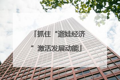 抓住“遛娃经济”激活发展动能