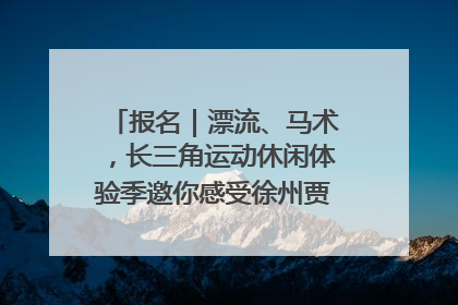 报名｜漂流、马术，长三角运动休闲体验季邀你感受徐州贾汪的“夏日限定”