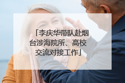 李庆华带队赴烟台涉海院所、高校交流对接工作