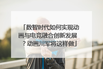 数智时代如何实现动画与电竞融合创新发展？动画川军将这样做