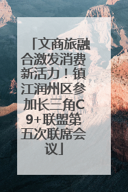 文商旅融合激发消费新活力！镇江润州区参加长三角C9+联盟第五次联席会议