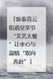 新泰青云街道父亲节“文艺大餐”让孝心与温情“双向奔赴”