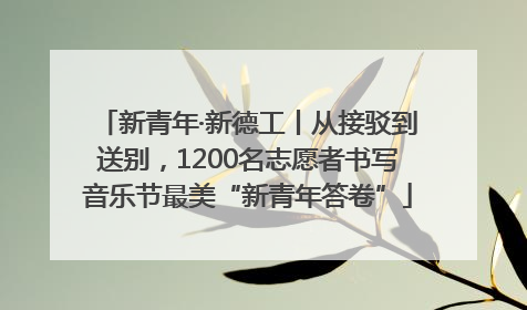 新青年·新德工丨从接驳到送别，1200名志愿者书写音乐节最美“新青年答卷”