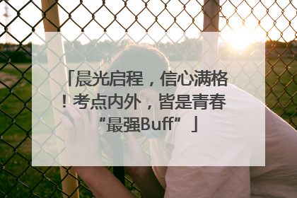 晨光启程，信心满格！考点内外，皆是青春“最强Buff”