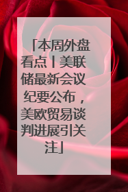 本周外盘看点丨美联储最新会议纪要公布，美欧贸易谈判进展引关注