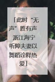 此时“无声”胜有声 浙江海宁听障夫妻以舞蹈诠释热爱