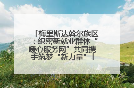 梅里斯达斡尔族区：织密新就业群体“暖心服务网”共同携手筑梦“新力量”
