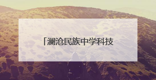 澜沧民族中学科技创新点亮学子梦想