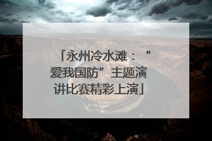 永州冷水滩：“爱我国防”主题演讲比赛精彩上演