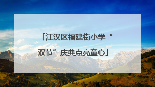江汉区福建街小学“双节”庆典点亮童心