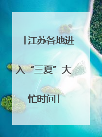江苏各地进入“三夏”大忙时间