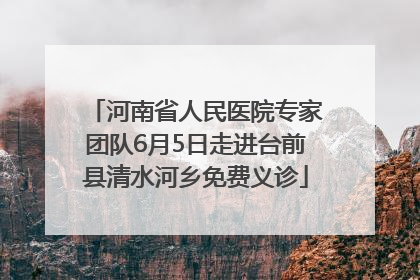 河南省人民医院专家团队6月5日走进台前县清水河乡免费义诊
