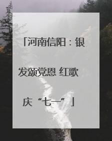 河南信阳：银发颂党恩 红歌庆“七一”