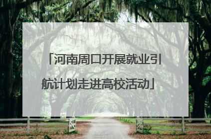 河南周口开展就业引航计划走进高校活动