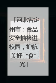 河北省定州市：食品安全抽检进校园，护航美好“食”光