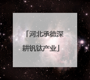 河北承德深耕钒钛产业
