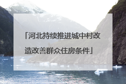 河北持续推进城中村改造改善群众住房条件