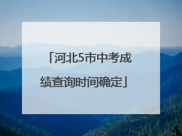 河北5市中考成绩查询时间确定