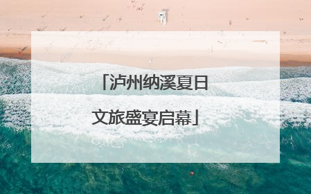 泸州纳溪夏日文旅盛宴启幕