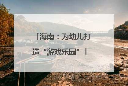海南：为幼儿打造“游戏乐园”