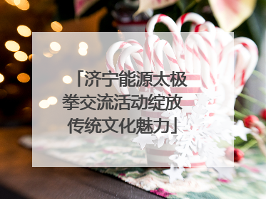济宁能源太极拳交流活动绽放传统文化魅力