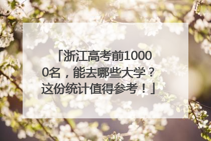 浙江高考前10000名，能去哪些大学？这份统计值得参考！