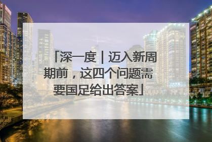 深一度｜迈入新周期前，这四个问题需要国足给出答案