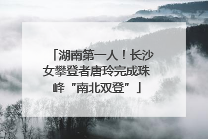 湖南第一人！长沙女攀登者唐玲完成珠峰“南北双登”