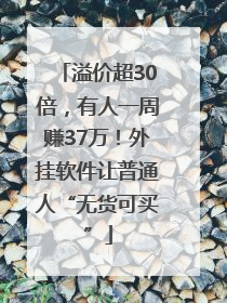 溢价超30倍，有人一周赚37万！外挂软件让普通人“无货可买”